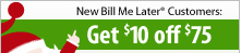New Bill Me Later® Customers: Get $10 off $75*