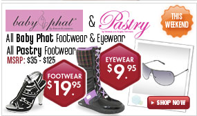 Baby Phat Footwear and Eyewear - Eyewear $9.95 Footwear $19.95 This Weekend! Pastry Footwear - All Styles $19.95 This Weekend! 