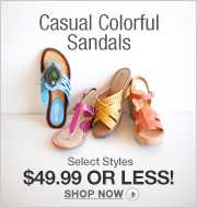 Casual Color Story: Sandals (Bright Colors easy on neutrals) Select Styles $49.99 or less
