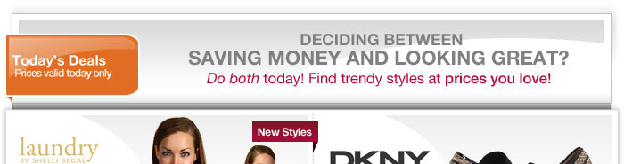 Deciding between saving money and looking great? Do both today! Find trendy styles at prices you love!
