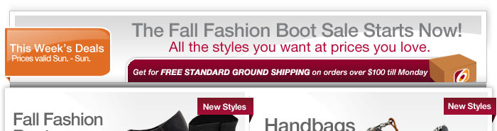 The Fall Fashion Boot Sale Starts Now! All the styles you want at prices you love. FREE standard ground shipping on orders over $100!