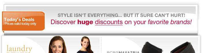 Style Isn't Everything... But It Sure Can't Hurt! Discover huge discounts on your favorite brands!