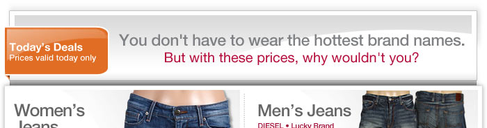 You don't have to wear the hottest brand names. But with these prices, why wouldn't you?